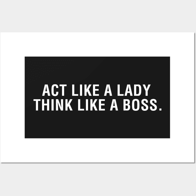 Act Like a Lady Think Like a Boss. Wall Art by CityNoir